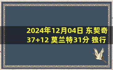 2024年12月04日 东契奇37+12 莫兰特31分 独行侠最后3分钟轰18-2逆转灰熊